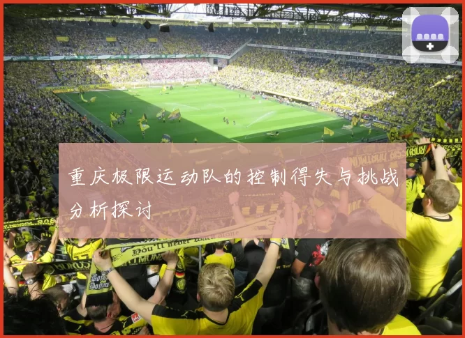 重庆极限运动队的控制得失与挑战分析探讨