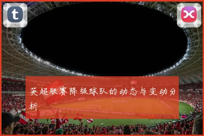 英超联赛降级球队的动态与变动分析