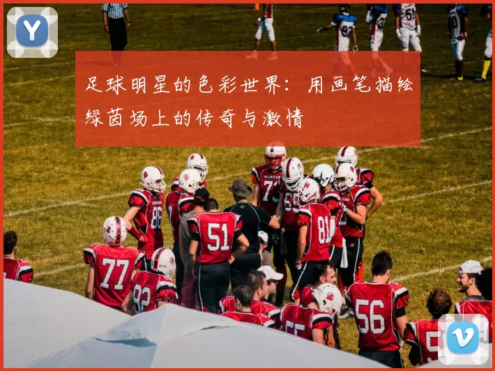 足球明星的色彩世界：用画笔描绘绿茵场上的传奇与激情