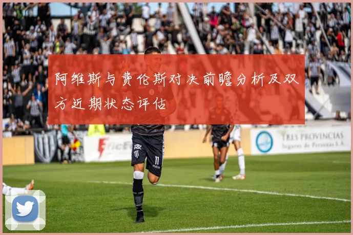 阿维斯与费伦斯对决前瞻分析及双方近期状态评估