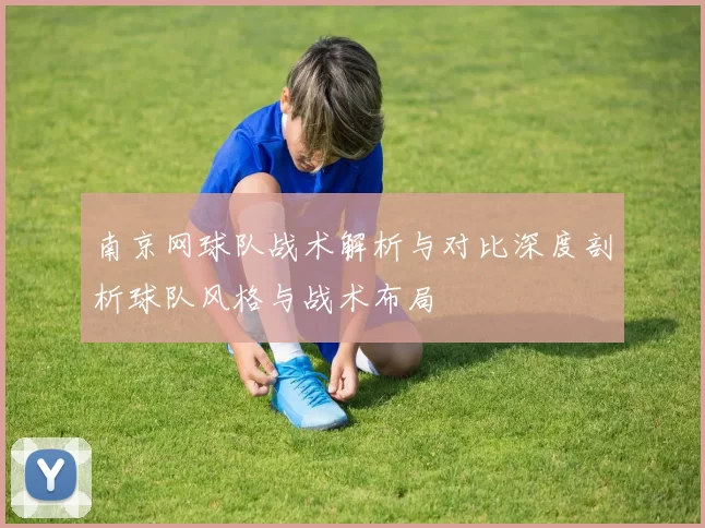 南京网球队战术解析与对比深度剖析球队风格与战术布局
