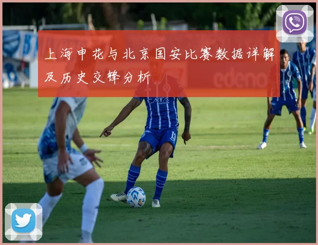 上海申花与北京国安比赛数据详解及历史交锋分析