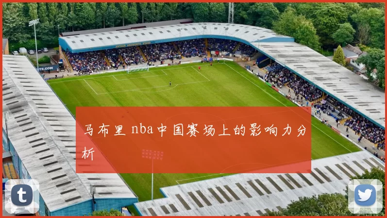 马布里 nba中国赛场上的影响力分析